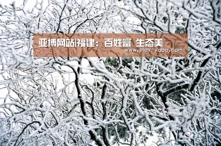 亚博网站|福建:百姓富 生态美(图3) 亚博网站